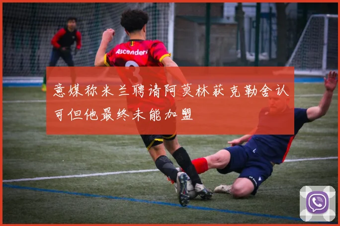 意媒称米兰聘请阿莫林获克勒舍认可但他最终未能加盟